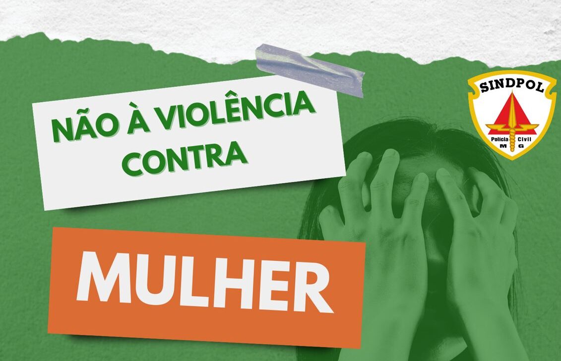 Sindpol/MG alerta sobre a importância da denúncia da mulher nos casos de violência domestica
