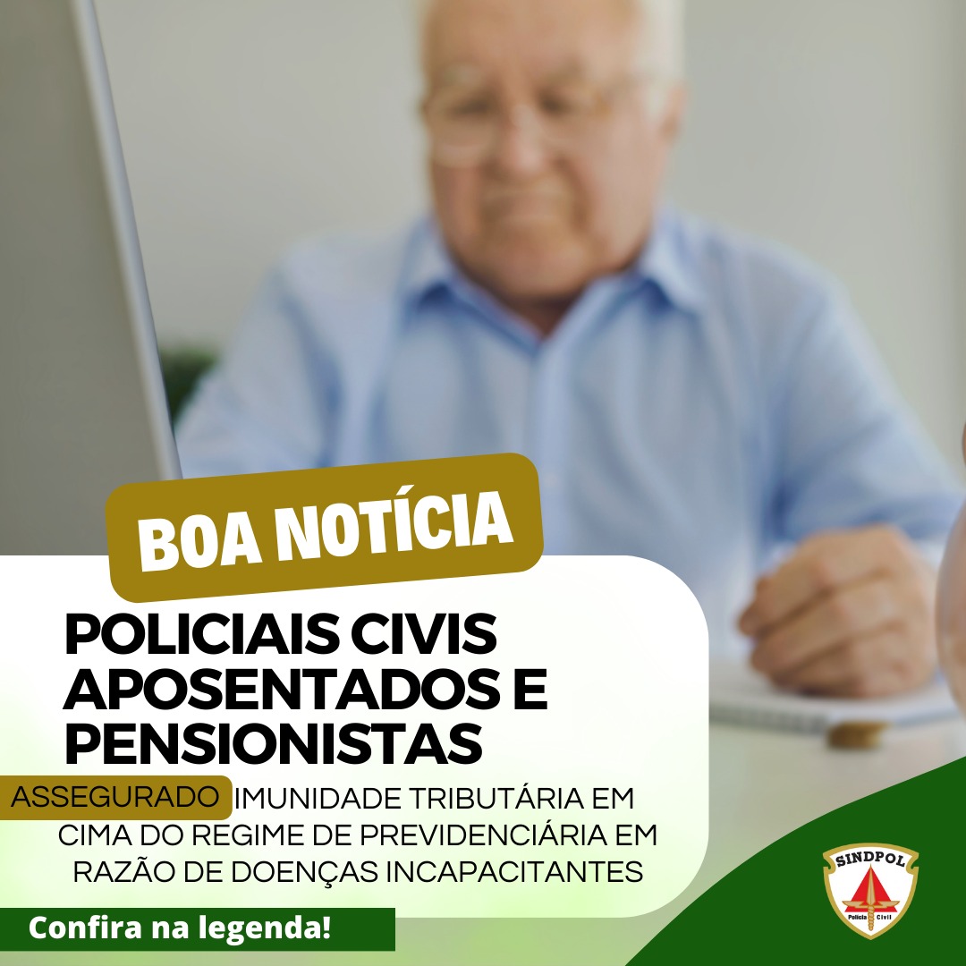 Policiais civis aposentados e pensionistas: assegurado imunidade tributária da contribuição previdenciária em razão de doença incapacitante